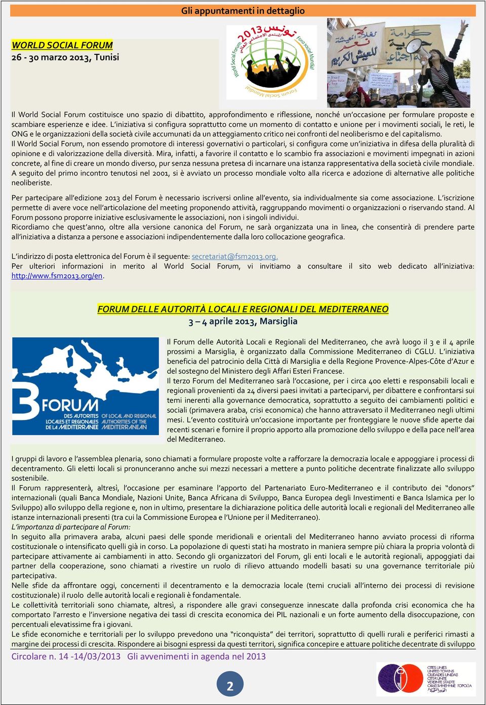 L iniziativa si configura soprattutto come un momento di contatto e unione per i movimenti sociali, le reti, le ONG e le organizzazioni della società civile accumunati da un atteggiamento critico nei