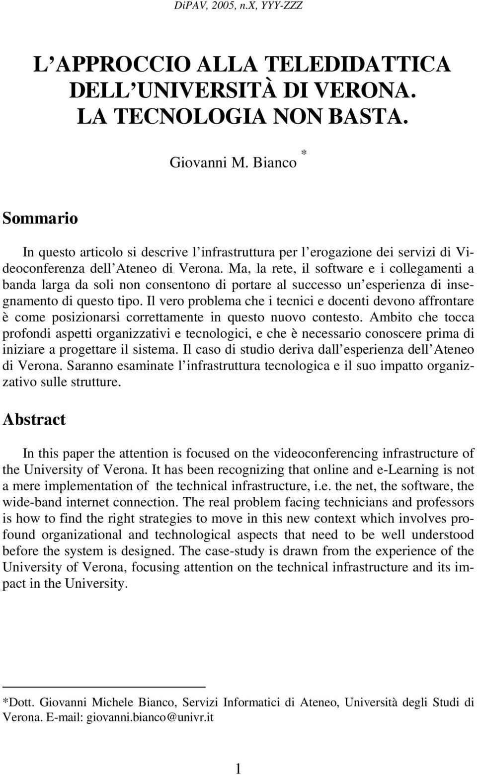 Ma, la rete, il software e i collegamenti a banda larga da soli non consentono di portare al successo un esperienza di insegnamento di questo tipo.