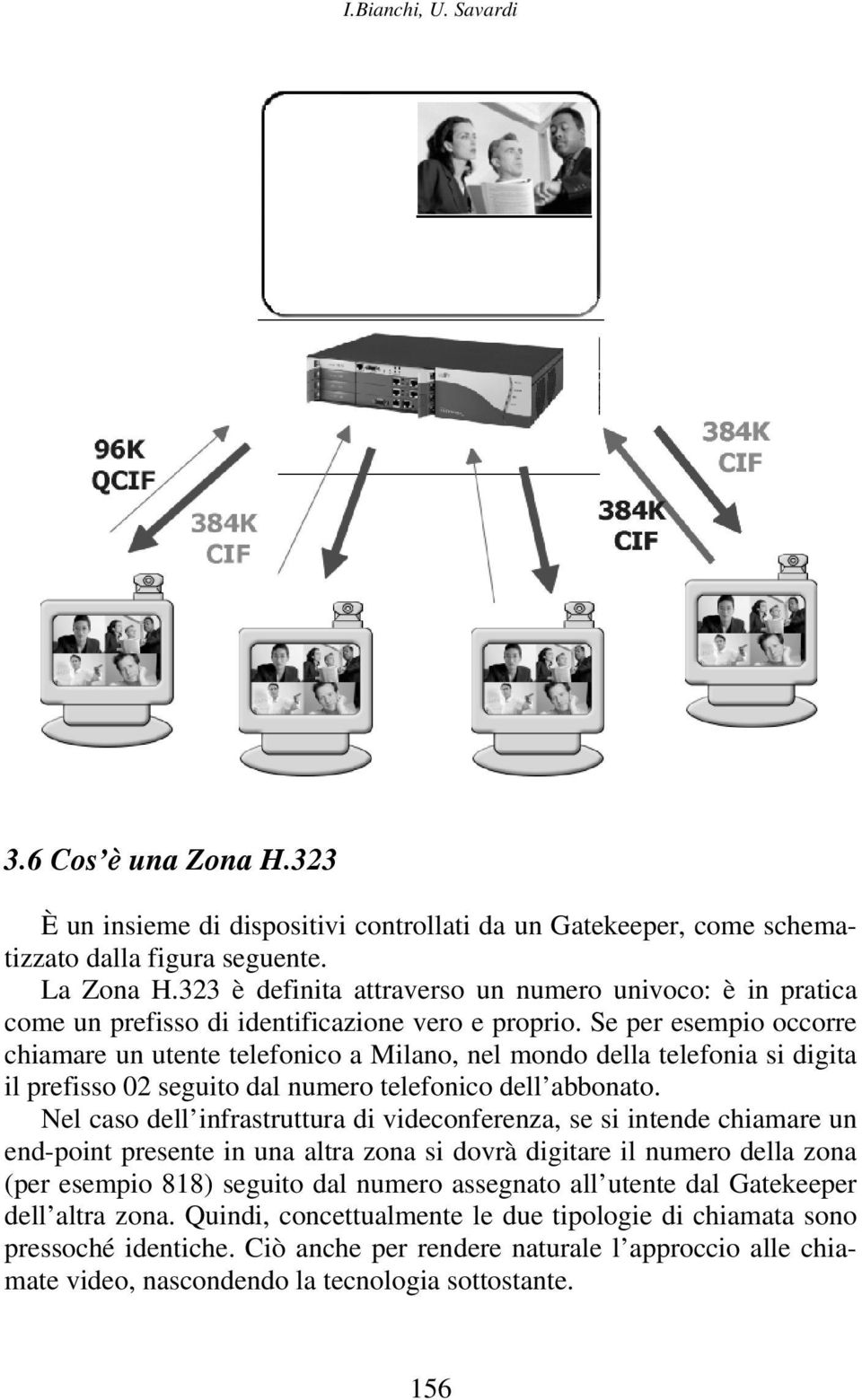 Se per esempio occorre chiamare un utente telefonico a Milano, nel mondo della telefonia si digita il prefisso 02 seguito dal numero telefonico dell abbonato.