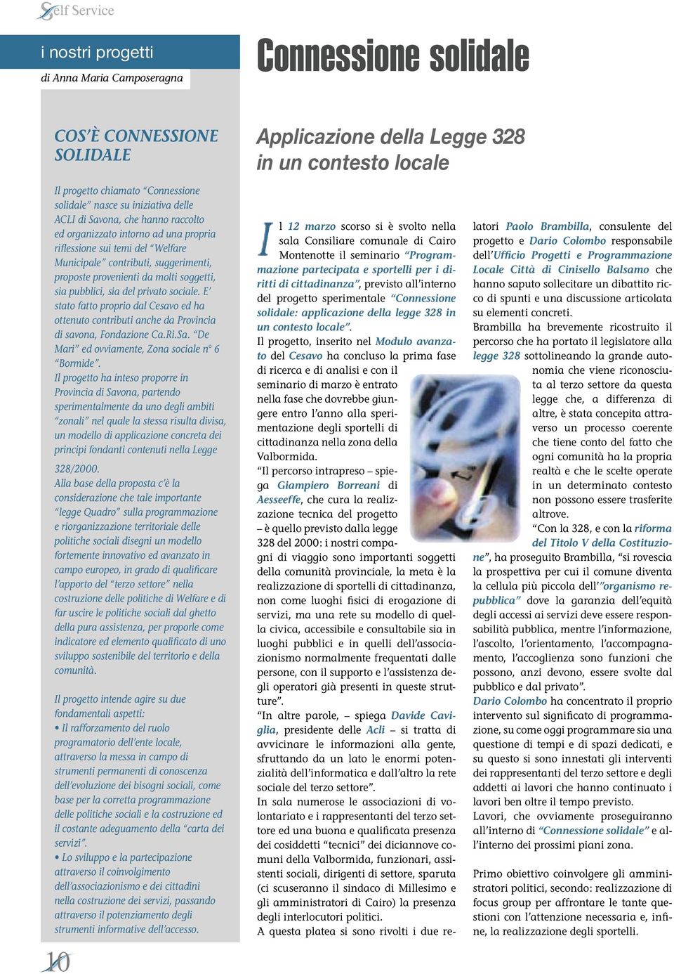 sia pubblici, sia del privato sociale. E stato fatto proprio dal Cesavo ed ha ottenuto contributi anche da Provincia di savona, Fondazione Ca.Ri.Sa. De Mari ed ovviamente, Zona sociale n 6 Bormide.