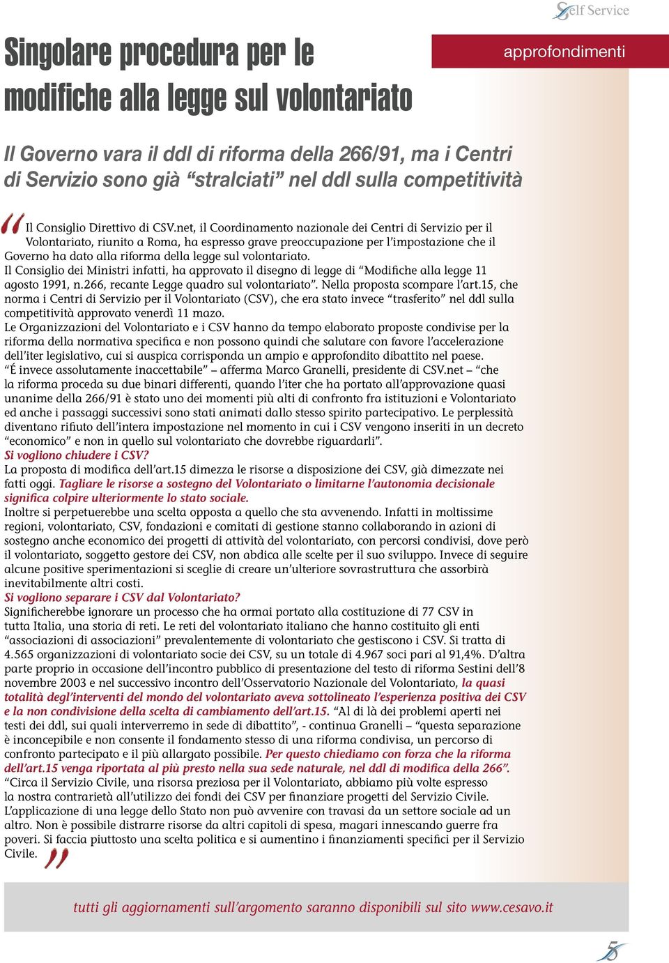 net, il Coordinamento nazionale dei Centri di Servizio per il Volontariato, riunito a Roma, ha espresso grave preoccupazione per l impostazione che il Governo ha dato alla riforma della legge sul