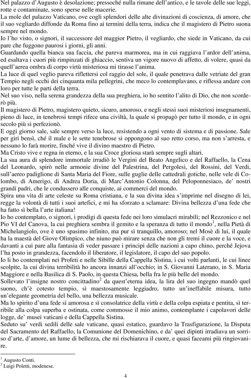 suona sempre nel mondo. Io l ho visto, o signori, il successore del maggior Pietro, il vegliardo, che siede in Vaticano, da cui pare che fuggono paurosi i giorni, gli anni.