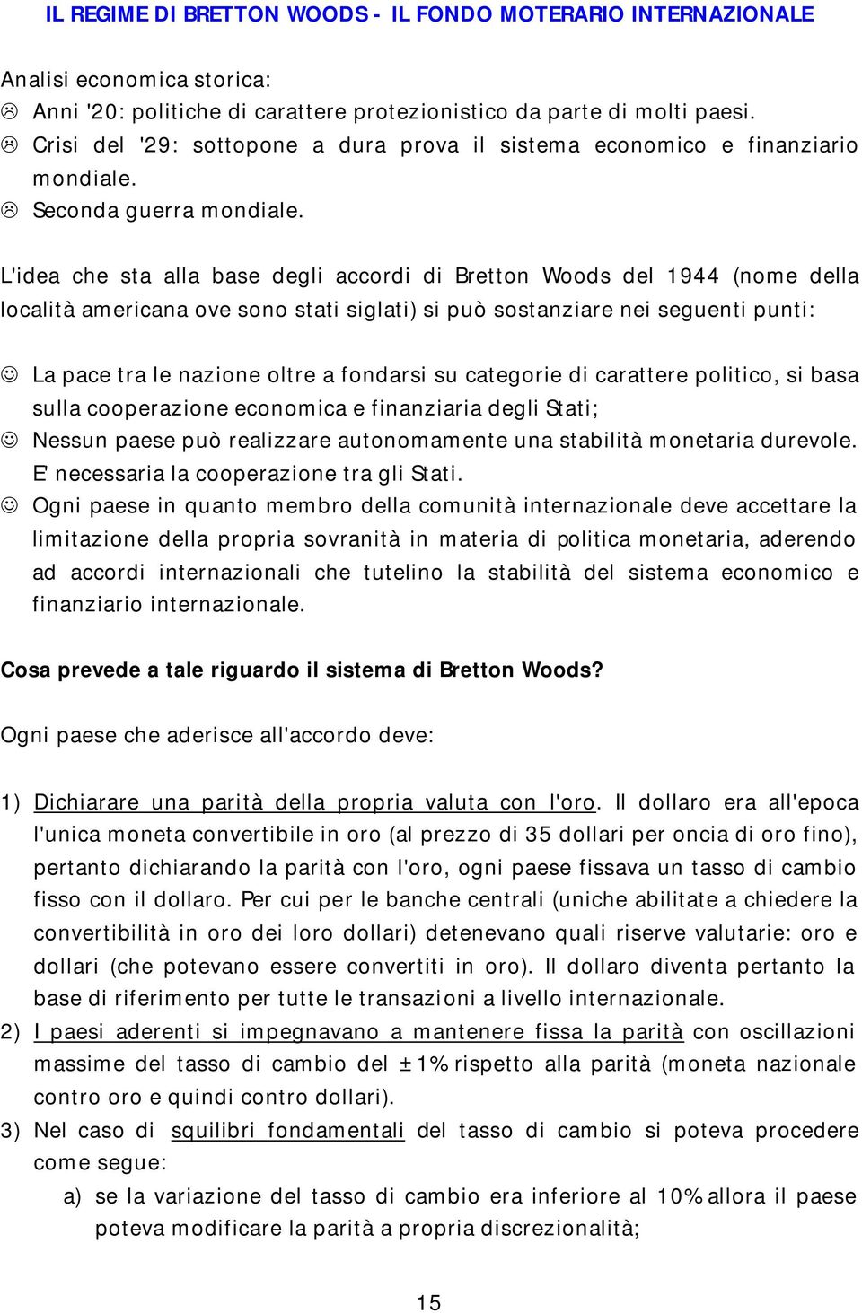 L'idea che sta alla base degli accordi di Bretton Woods del 1944 (nome della località americana ove sono stati siglati) si può sostanziare nei seguenti punti: La pace tra le nazione oltre a fondarsi