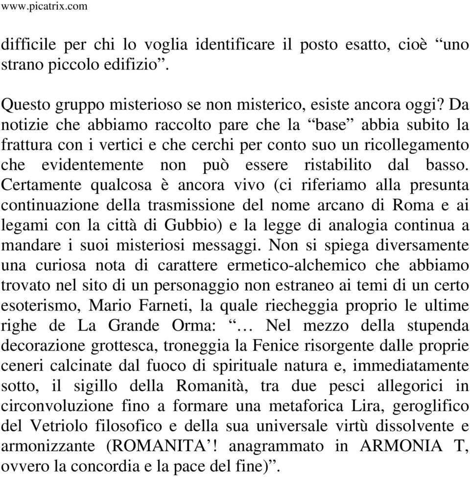 Certamente qualcosa è ancora vivo (ci riferiamo alla presunta continuazione della trasmissione del nome arcano di Roma e ai legami con la città di Gubbio) e la legge di analogia continua a mandare i