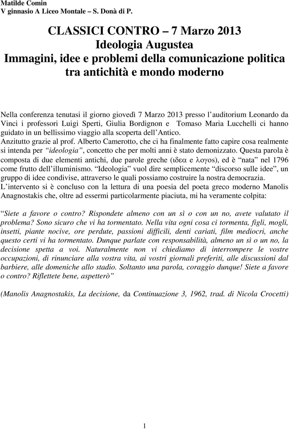 auditorium Leonardo da Vinci i professori Luigi Sperti, Giulia Bordignon e Tomaso Maria Lucchelli ci hanno guidato in un bellissimo viaggio alla scoperta dell Antico. Anzitutto grazie al prof.