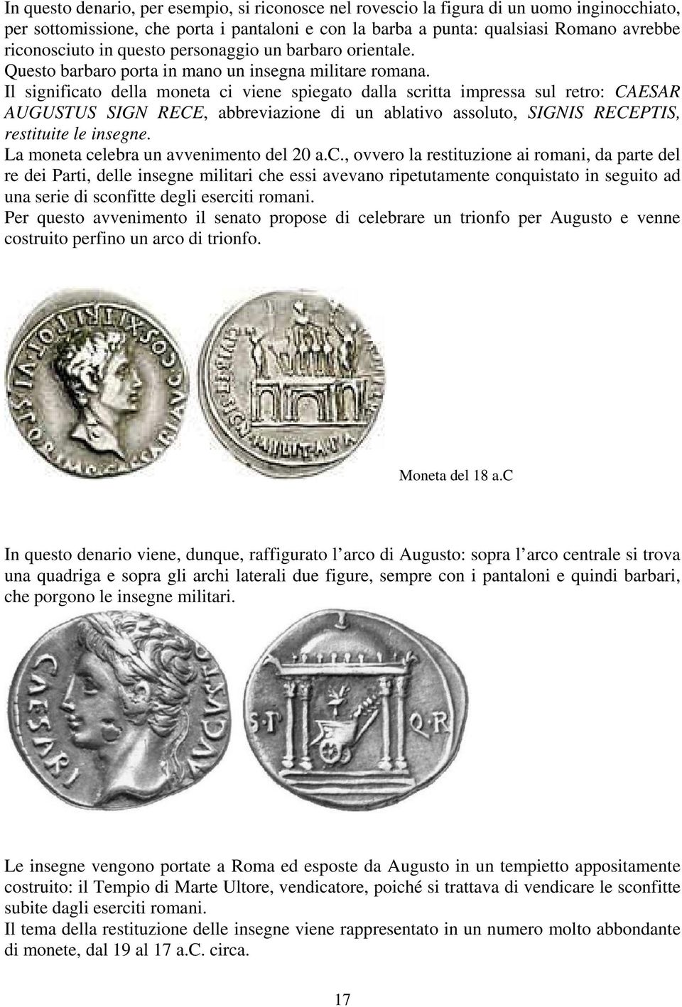Il significato della moneta ci viene spiegato dalla scritta impressa sul retro: CAESAR AUGUSTUS SIGN RECE, abbreviazione di un ablativo assoluto, SIGNIS RECEPTIS, restituite le insegne.