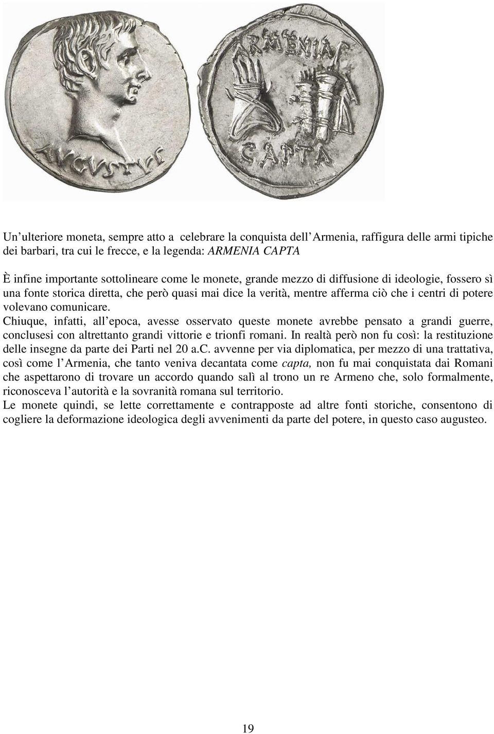 Chiuque, infatti, all epoca, avesse osservato queste monete avrebbe pensato a grandi guerre, conclusesi con altrettanto grandi vittorie e trionfi romani.