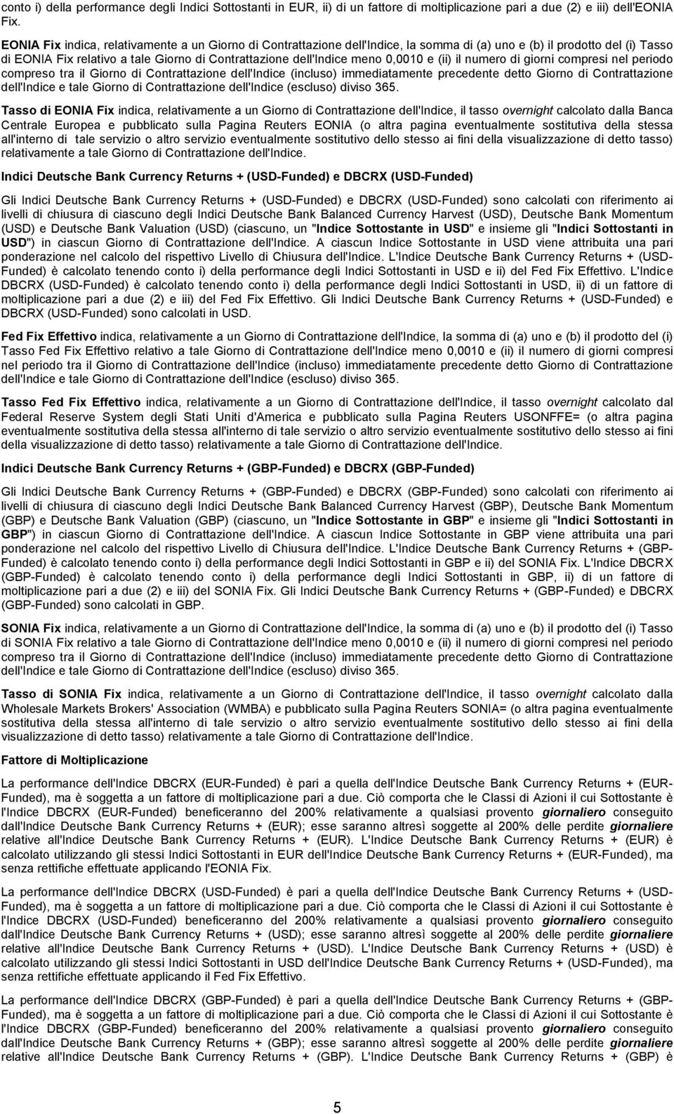 0,0010 e (ii) il numero di giorni compresi nel periodo compreso tra il Giorno di Contrattazione dell'indice (incluso) immediatamente precedente detto Giorno di Contrattazione dell'indice e tale