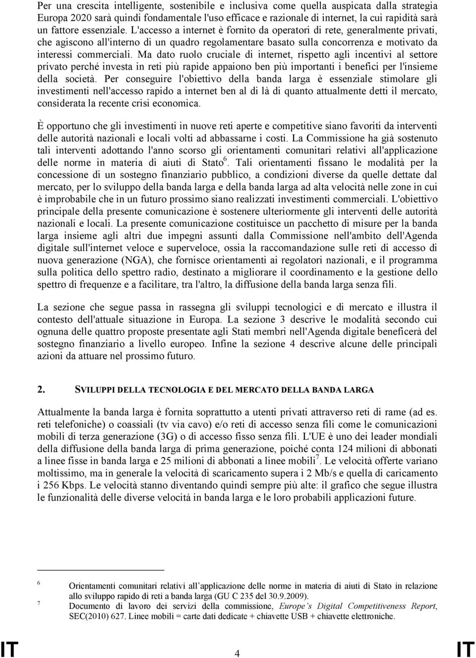 L'accesso a internet è fornito da operatori di rete, generalmente privati, che agiscono all'interno di un quadro regolamentare basato sulla concorrenza e motivato da interessi commerciali.