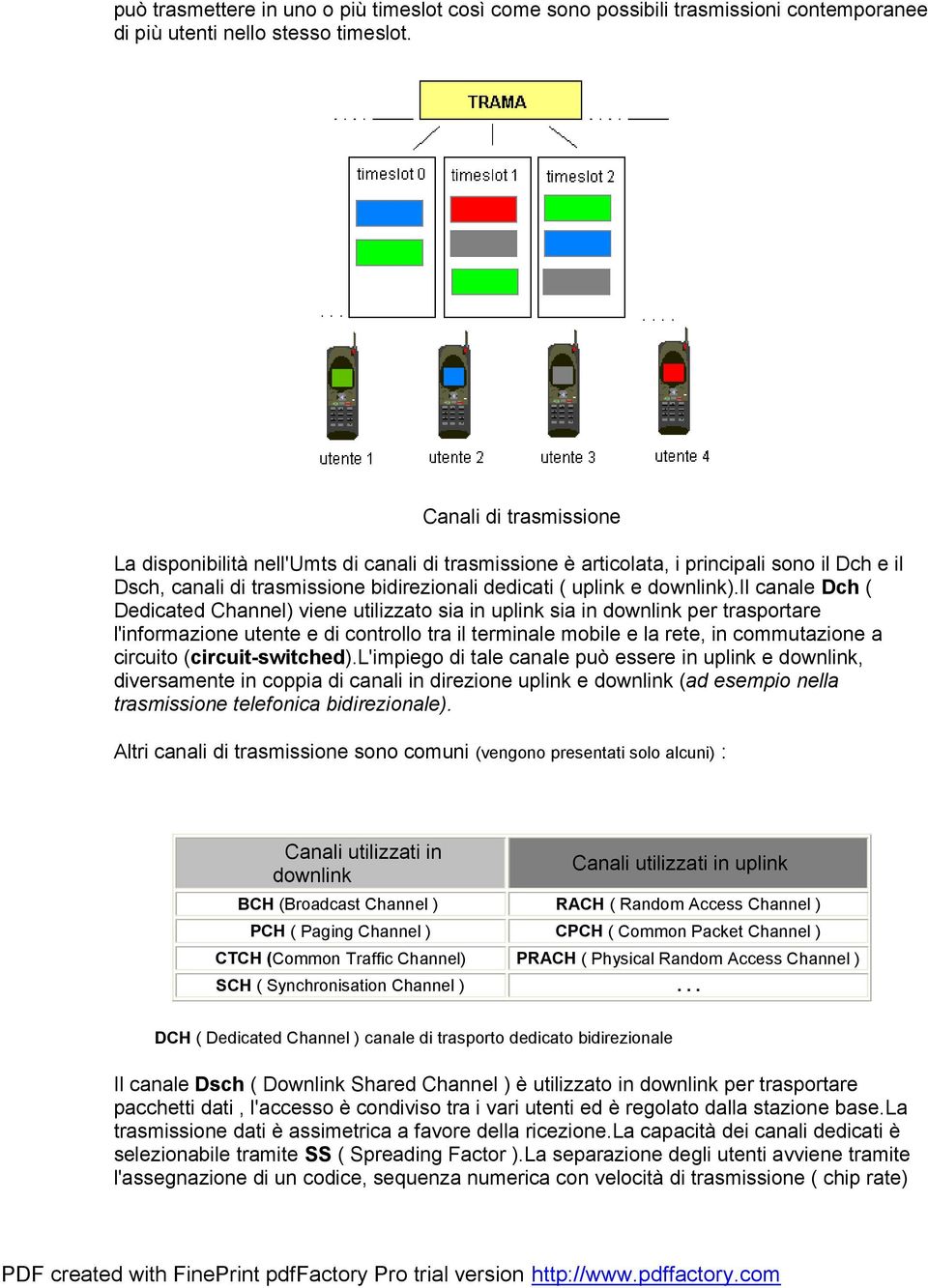 il canale Dch ( Dedicated Channel) viene utilizzato sia in uplink sia in downlink per trasportare l'informazione utente e di controllo tra il terminale mobile e la rete, in commutazione a circuito