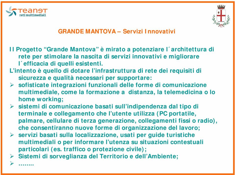 come la formazione a distanza, la telemedicina o lo home working; sistemi di comunicazione basati sull indipendenza dal tipo di terminale e collegamento che l utente utilizza (PC portatile, palmare,