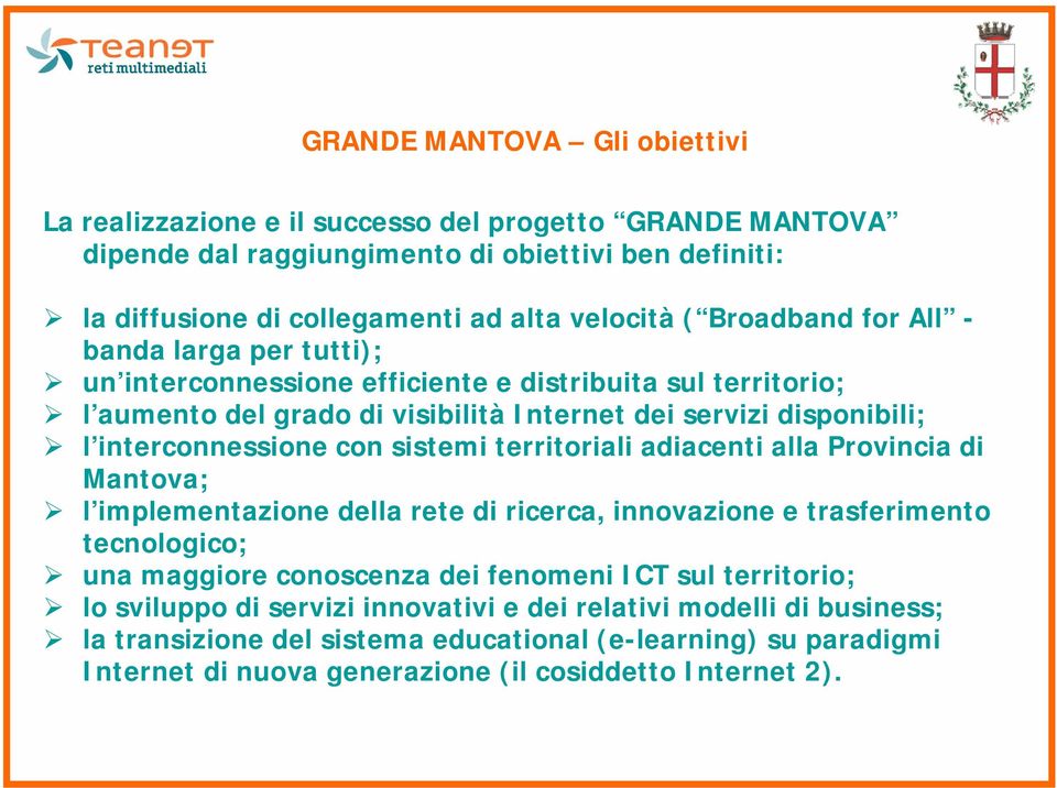 con sistemi territoriali adiacenti alla Provincia di Mantova; l implementazione della rete di ricerca, innovazione e trasferimento tecnologico; una maggiore conoscenza dei fenomeni ICT sul