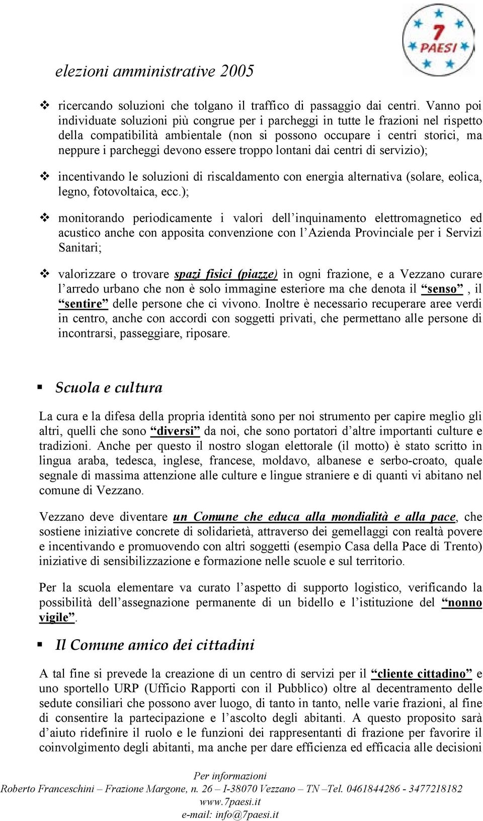 essere troppo lontani dai centri di servizio); incentivando le soluzioni di riscaldamento con energia alternativa (solare, eolica, legno, fotovoltaica, ecc.