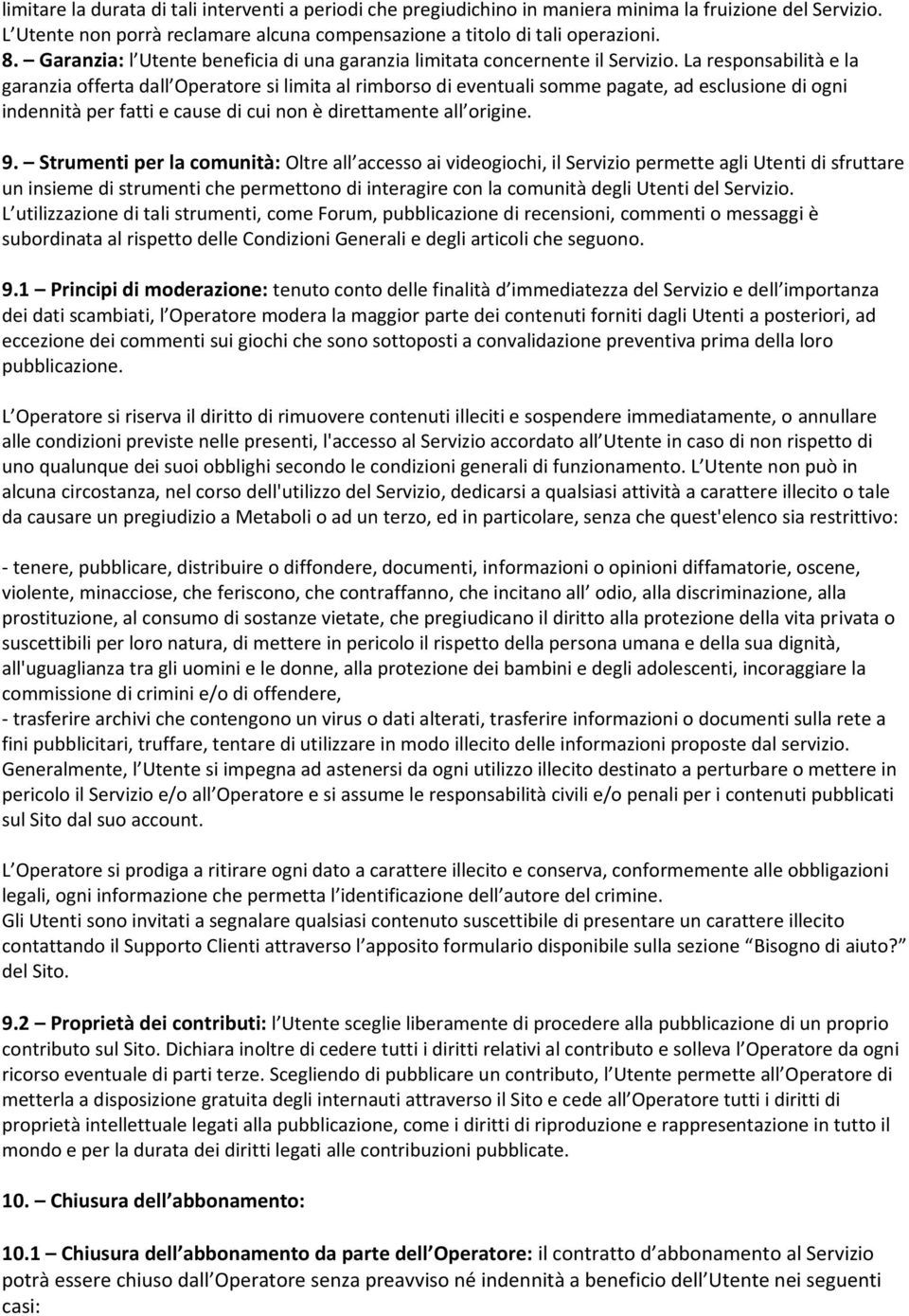 La responsabilità e la garanzia offerta dall Operatore si limita al rimborso di eventuali somme pagate, ad esclusione di ogni indennità per fatti e cause di cui non è direttamente all origine. 9.