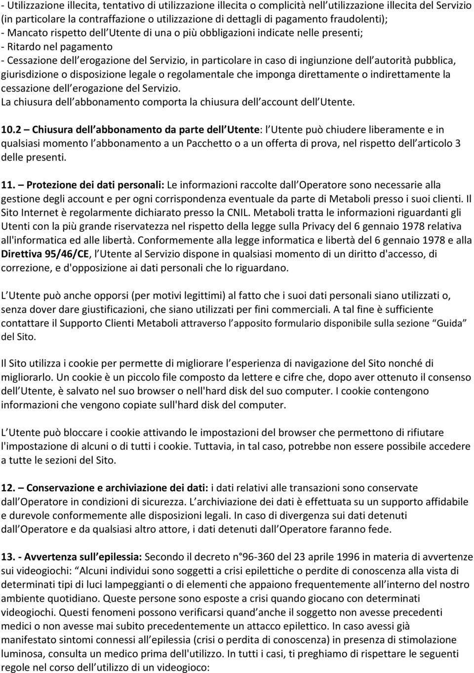 ingiunzione dell autorità pubblica, giurisdizione o disposizione legale o regolamentale che imponga direttamente o indirettamente la cessazione dell erogazione del Servizio.