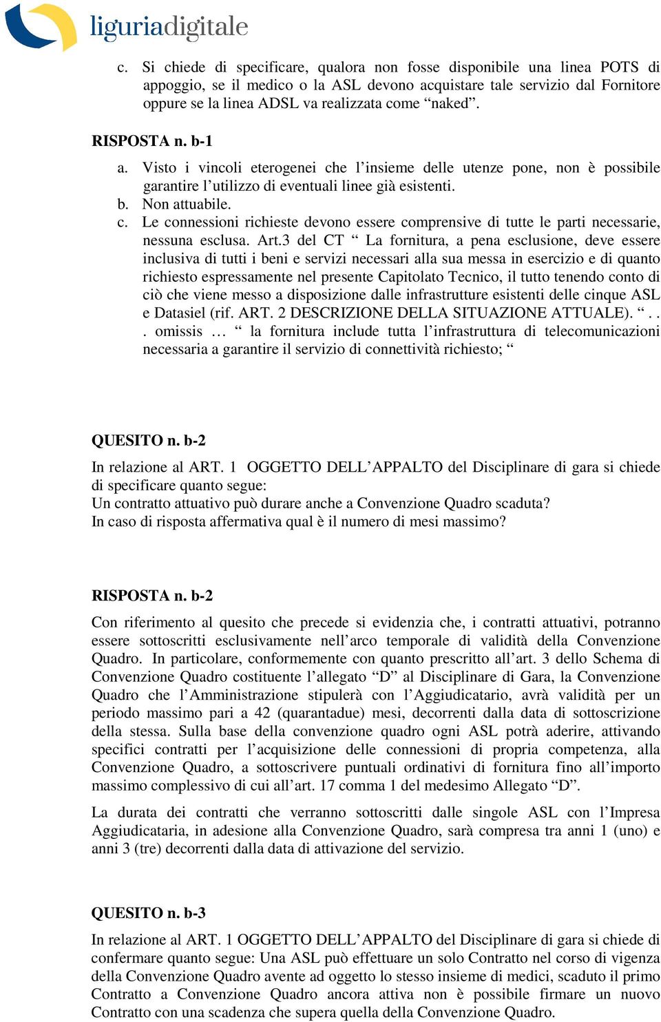 Art.3 del CT La fornitura, a pena esclusione, deve essere inclusiva di tutti i beni e servizi necessari alla sua messa in esercizio e di quanto richiesto espressamente nel presente Capitolato