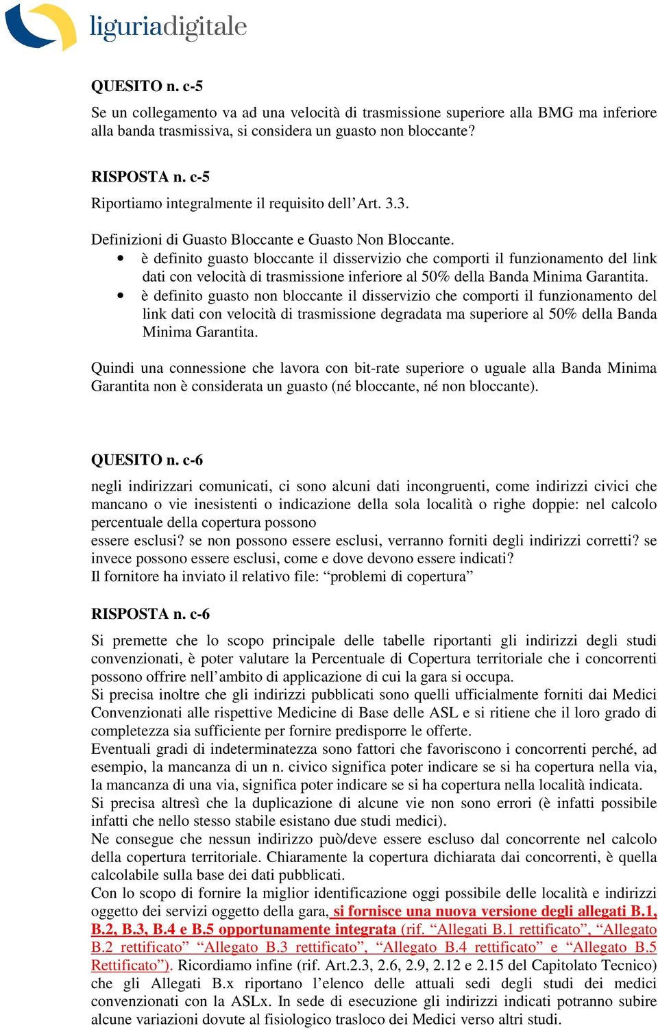 è definito guasto bloccante il disservizio che comporti il funzionamento del link dati con velocità di trasmissione inferiore al 50% della Banda Minima Garantita.