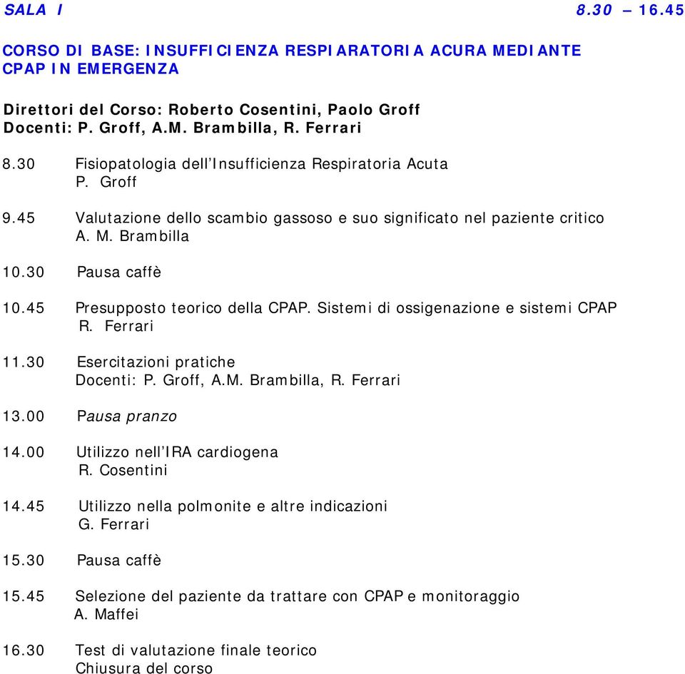 45 Presupposto teorico della CPAP. Sistemi di ossigenazione e sistemi CPAP R. Ferrari 11.30 Esercitazioni pratiche Docenti: P. Groff, A.M. Brambilla, R. Ferrari 13.00 Pausa pranzo 14.