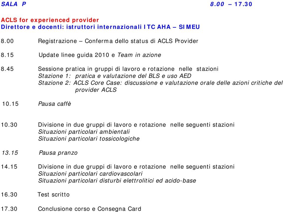 45 Sessione pratica in gruppi di lavoro e rotazione nelle stazioni Stazione 1: pratica e valutazione del BLS e uso AED Stazione 2: ACLS Core Case: discussione e valutazione orale delle azioni