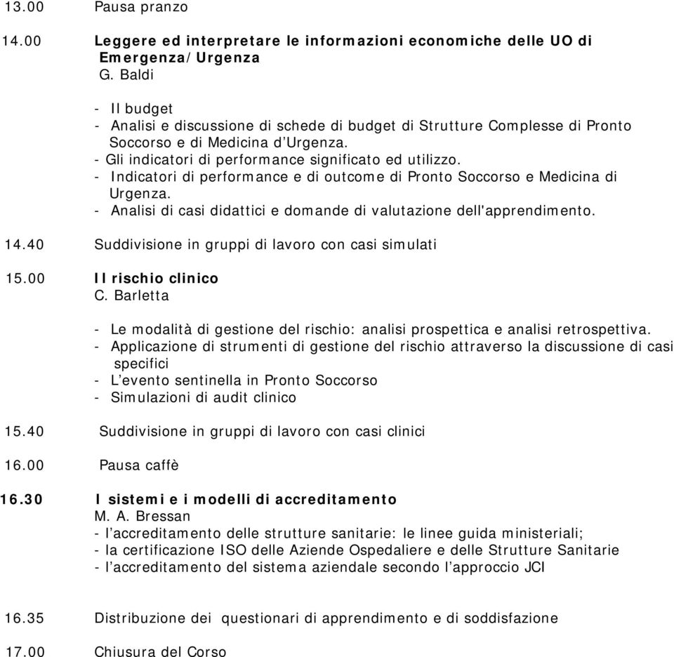 - Indicatori di performance e di outcome di Pronto Soccorso e Medicina di Urgenza. - Analisi di casi didattici e domande di valutazione dell'apprendimento. 14.