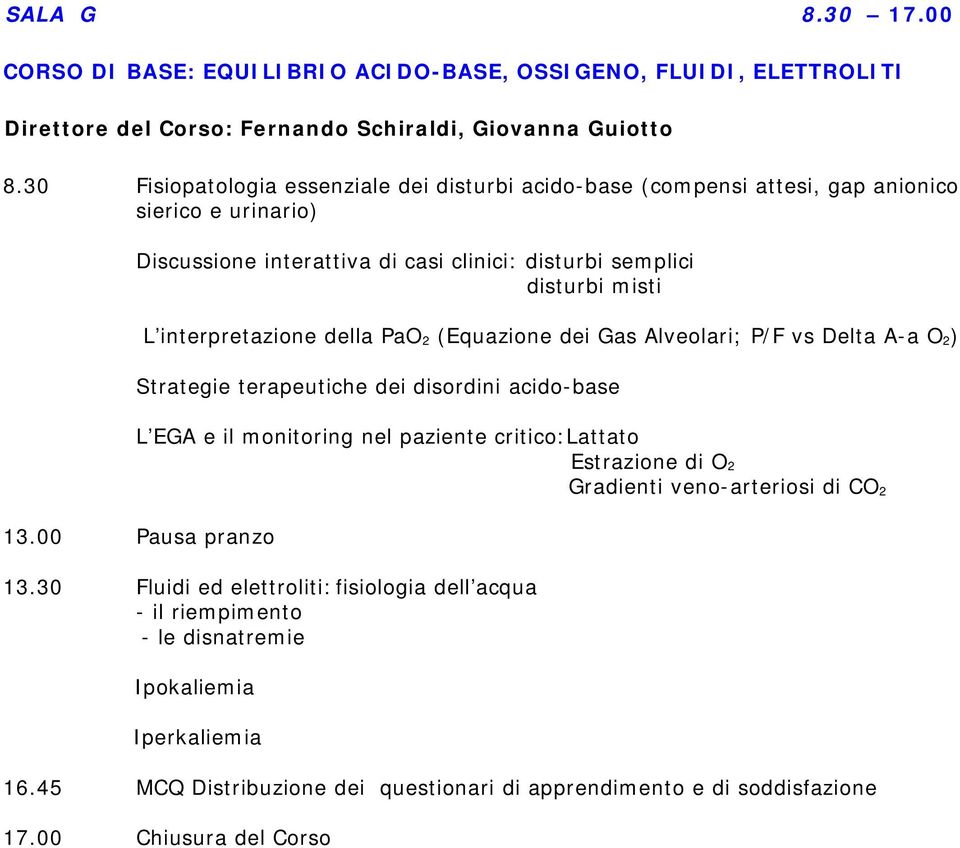 della PaO 2 (Equazione dei Gas Alveolari; P/F vs Delta A-a O 2) Strategie terapeutiche dei disordini acido-base L EGA e il monitoring nel paziente critico:lattato Estrazione di O 2 Gradienti