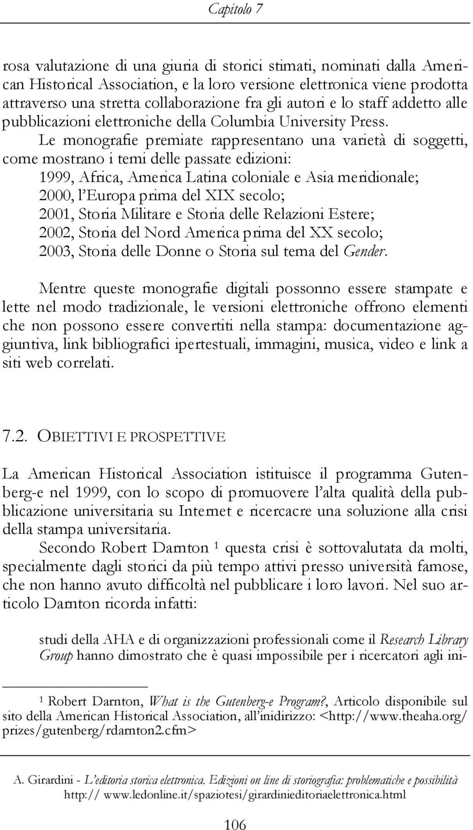 Le monografie premiate rappresentano una varietà di soggetti, come mostrano i temi delle passate edizioni: 1999, Africa, America Latina coloniale e Asia meridionale; 2000, l Europa prima del XIX