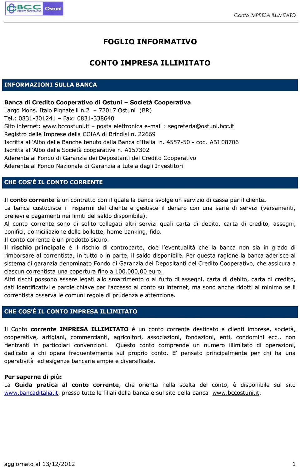 22669 Iscritta all Albo delle Banche tenuto dalla Banca d Italia n. 4557-50 - cod. ABI 08706 Iscritta all Albo delle Società cooperative n.