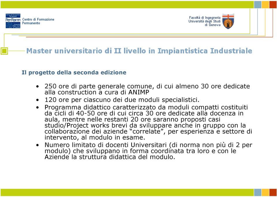 Programma didattico caratterizzato da moduli compatti costituiti da cicli di 40-50 ore di cui circa 30 ore dedicate alla docenza in aula, mentre nelle restanti 20 ore saranno