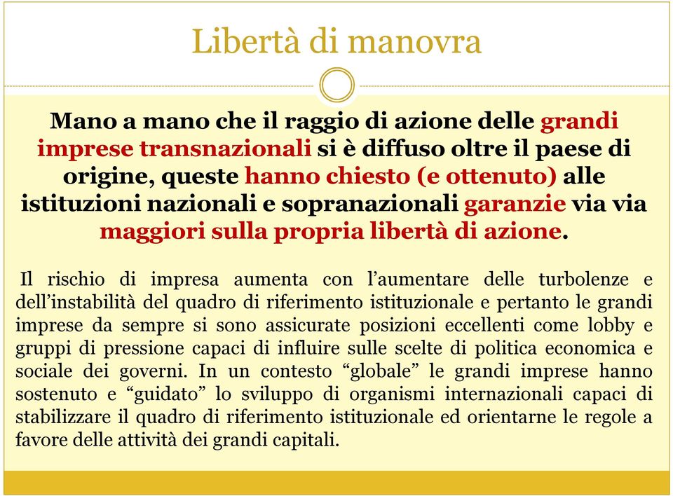 Il rischio di impresa aumenta con l aumentare delle turbolenze e dell instabilità del quadro di riferimento istituzionale e pertanto le grandi imprese da sempre si sono assicurate posizioni