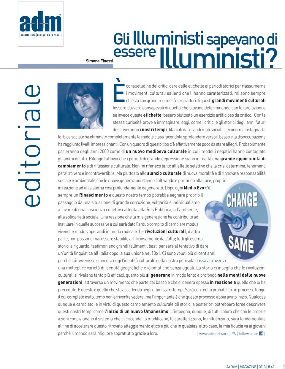 grande curiosità se gli attori di questi grandi movimenti culturali fossero davvero consapevoli di quello che stavano determinando con le loro azioni o se invece queste etichette fossero piuttosto un