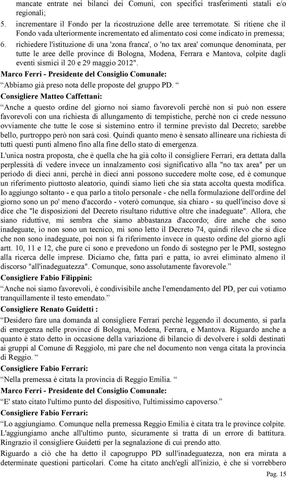 richiedere l'istituzione di una 'zona franca', o 'no tax area' comunque denominata, per tutte le aree delle province di Bologna, Modena, Ferrara e Mantova, colpite dagli eventi sismici il 20 e 29