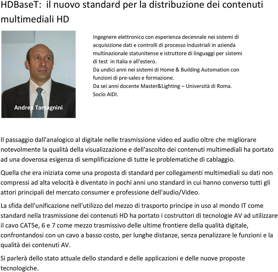 Da undici anni nei sistemi di Home & Building Automation con funzioni di pre-sales e formazione. Da sei anni docente Master&Lighting Università di Roma. Socio AIDI.