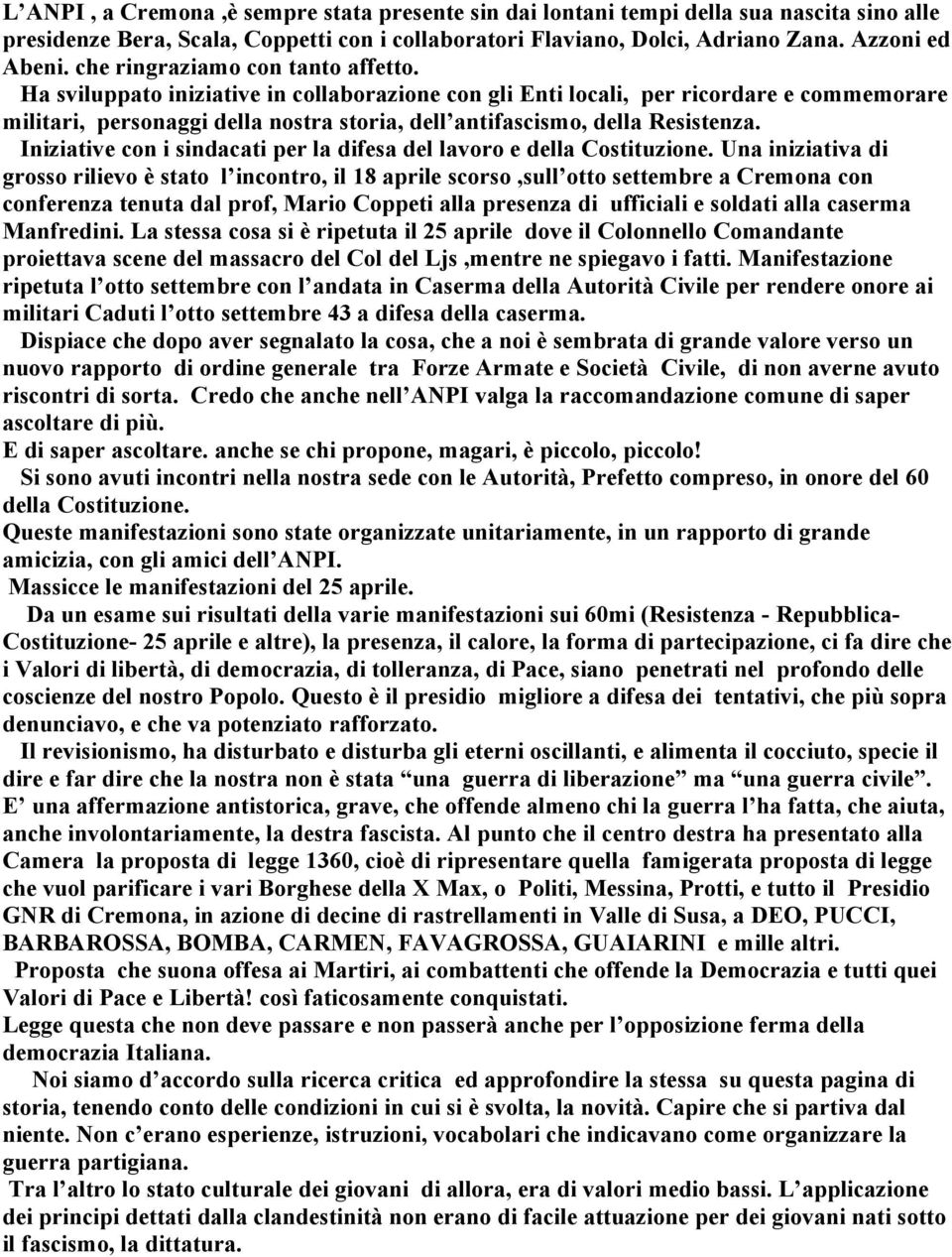 Ha sviluppato iniziative in collaborazione con gli Enti locali, per ricordare e commemorare militari, personaggi della nostra storia, dell antifascismo, della Resistenza.