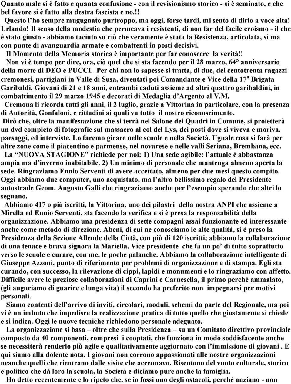 Il senso della modestia che permeava i resistenti, di non far del facile eroismo - il che è stato giusto - abbiamo taciuto su ciò che veramente è stata la Resistenza, articolata, si ma con punte di