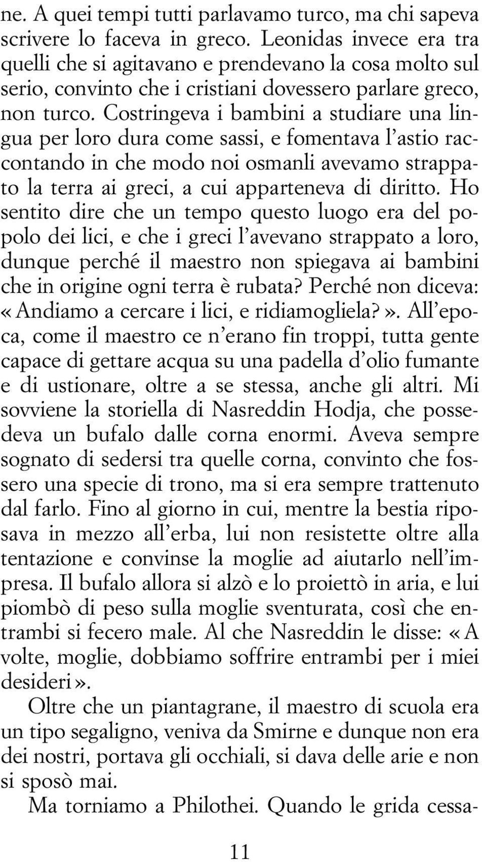 Costringeva i bambini a studiare una lingua per loro dura come sassi, e fomentava l astio raccontando in che modo noi osmanli avevamo strappato la terra ai greci, a cui apparteneva di diritto.