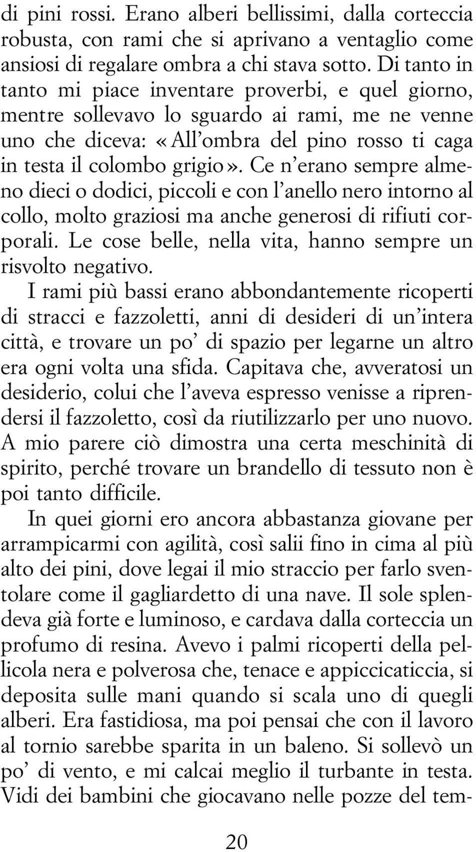 Ce n erano sempre almeno dieci o dodici, piccoli e con l anello nero intorno al collo, molto graziosi ma anche generosi di rifiuti corporali.