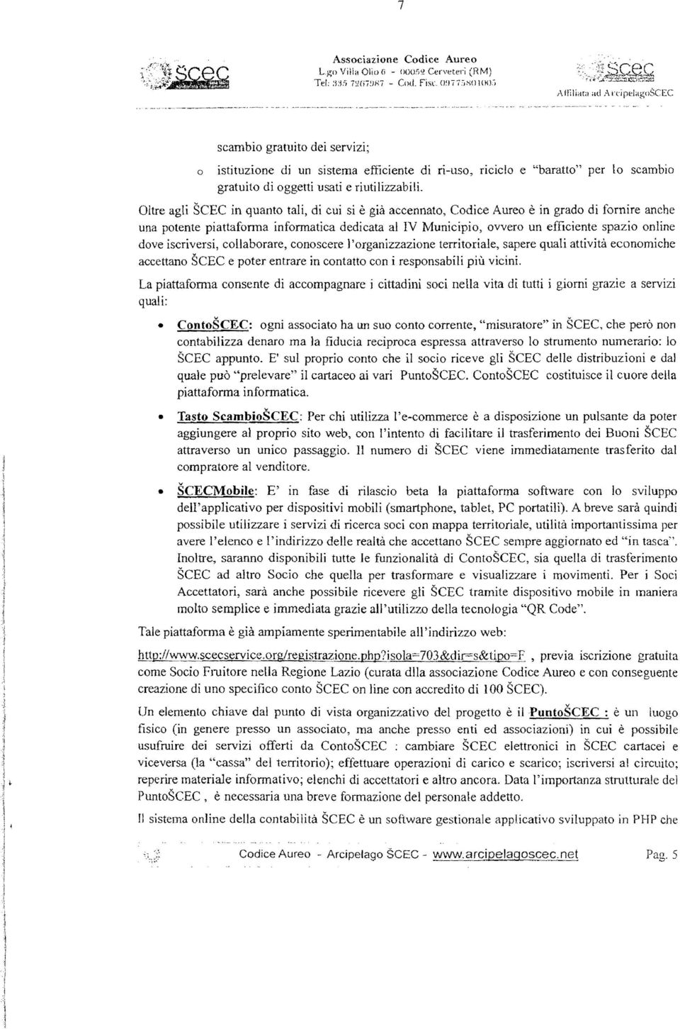 Oltre agli SCEC in quanto tali, di cui si è già accennato, Codice Aureo è in grado di fornire anche una potente piattaforma informatica dedicata al IV Municipio, ovvero un efficiente spazio online