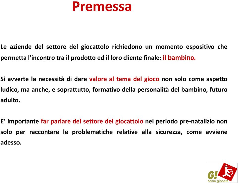 Si avverte la necessità di dare valore al tema del gioco non solo come aspetto ludico, ma anche, e soprattutto, formativo