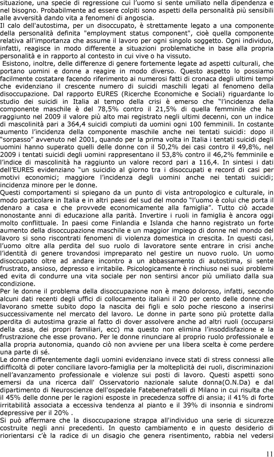 Il calo dell'autostima, per un disoccupato, è strettamente legato a una componente della personalità definita "employment status component", cioè quella componente relativa all'importanza che assume