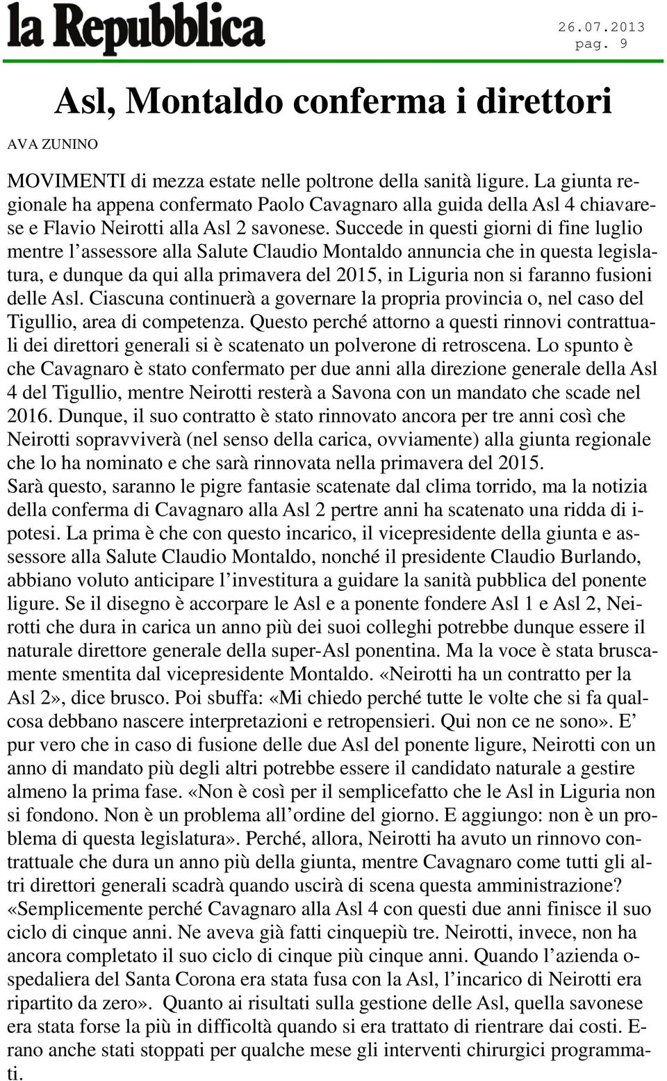 Succede in questi giorni di fine luglio mentre l assessore alla Salute Claudio Montaldo annuncia che in questa legislatura, e dunque da qui alla primavera del 2015, in Liguria non si faranno fusioni