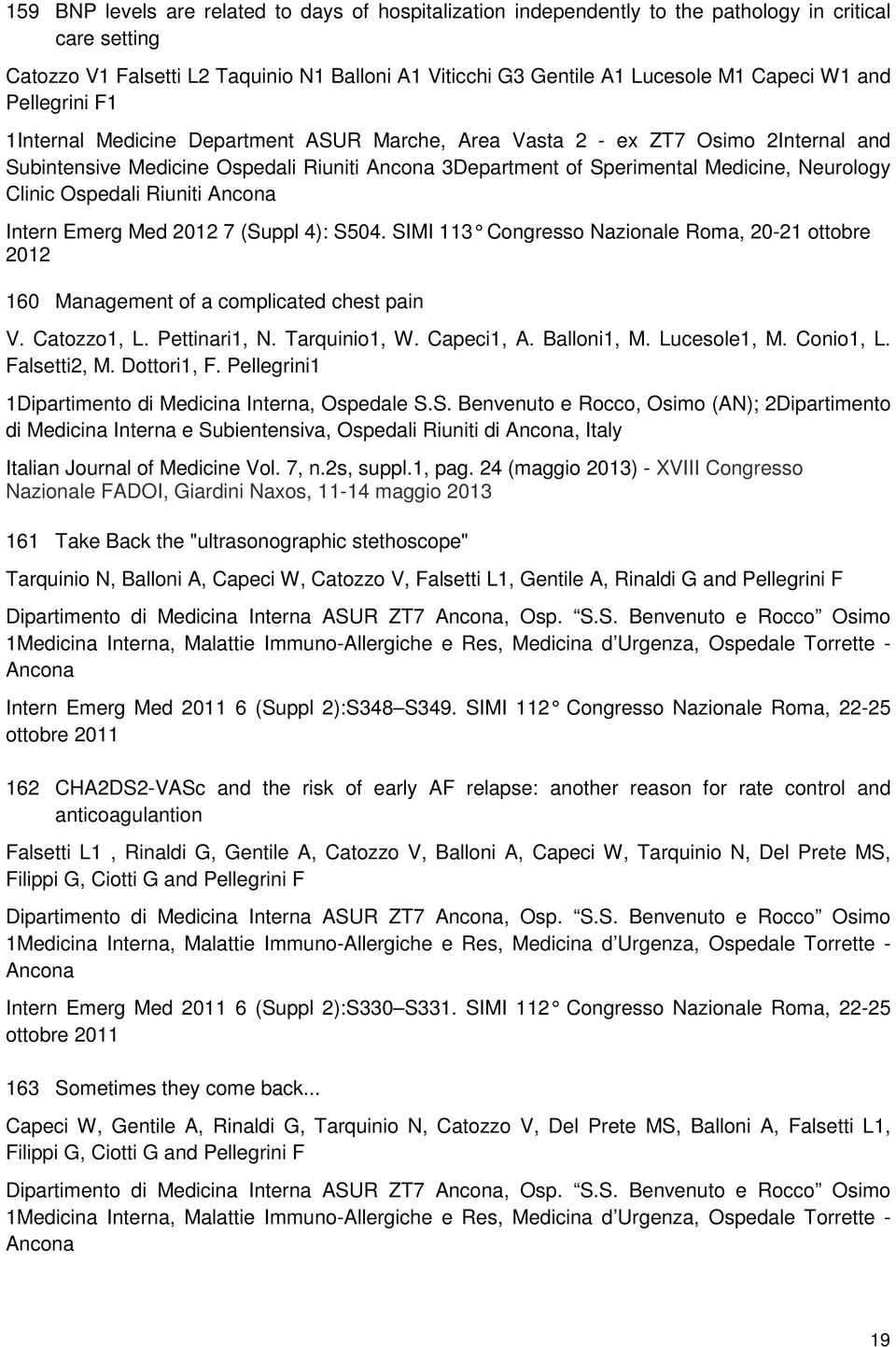 Clinic Ospedali Riuniti Ancona Intern Emerg Med 2012 7 (Suppl 4): S504. SIMI 113 Congresso Nazionale Roma, 20-21 ottobre 2012 160 Management of a complicated chest pain V. Catozzo1, L. Pettinari1, N.