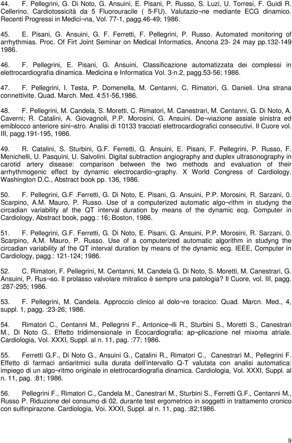 Of Firt Joint Seminar on Medical Informatics, Ancona 23-24 may pp.132-149 1986. 46. F. Pellegrini, E. Pisani, G. Ansuini, Classificazione automatizzata dei complessi in elettrocardiografia dinamica.