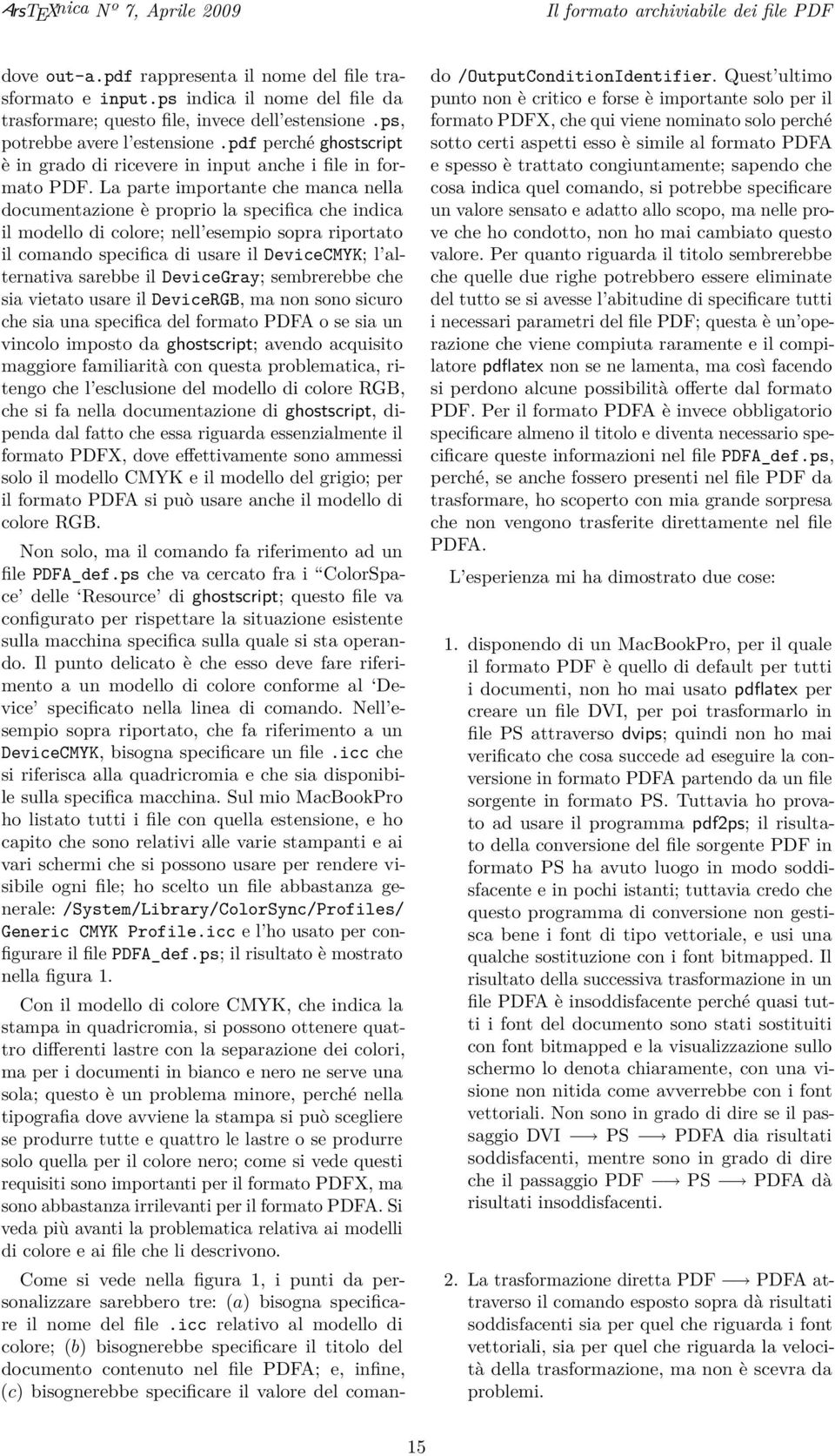 La parte importante che manca nella documentazione è proprio la specifica che indica il modello di colore; nell esempio sopra riportato il comando specifica di usare il DeviceCMYK; l alternativa