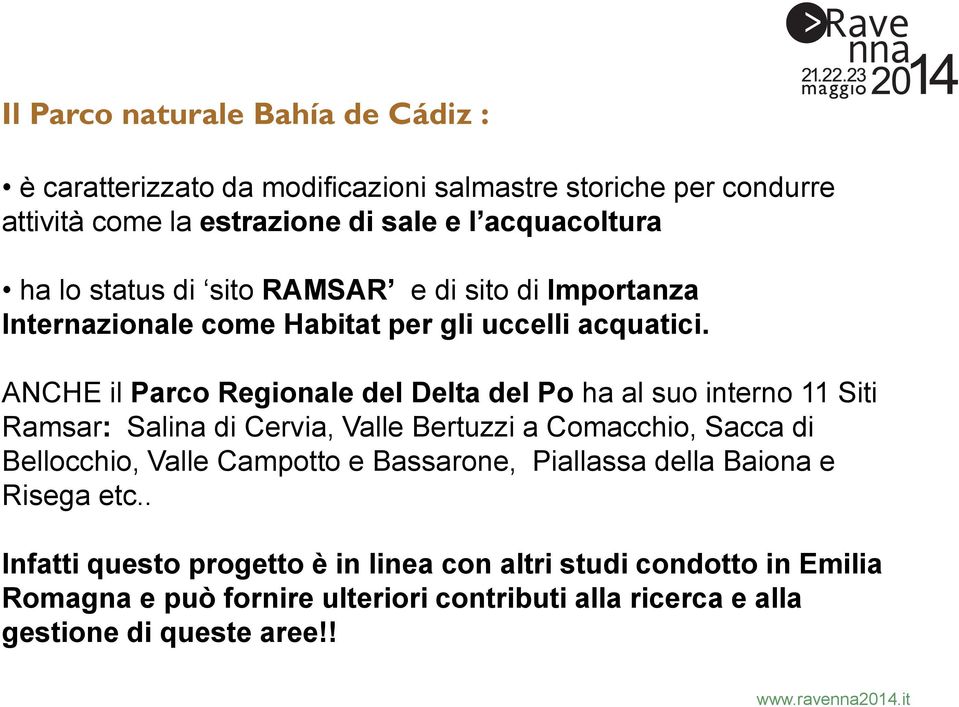 ANCHE il Parco Regionale del Delta del Po ha al suo interno 11 Siti Ramsar: Salina di Cervia, Valle Bertuzzi a Comacchio, Sacca di Bellocchio, Valle