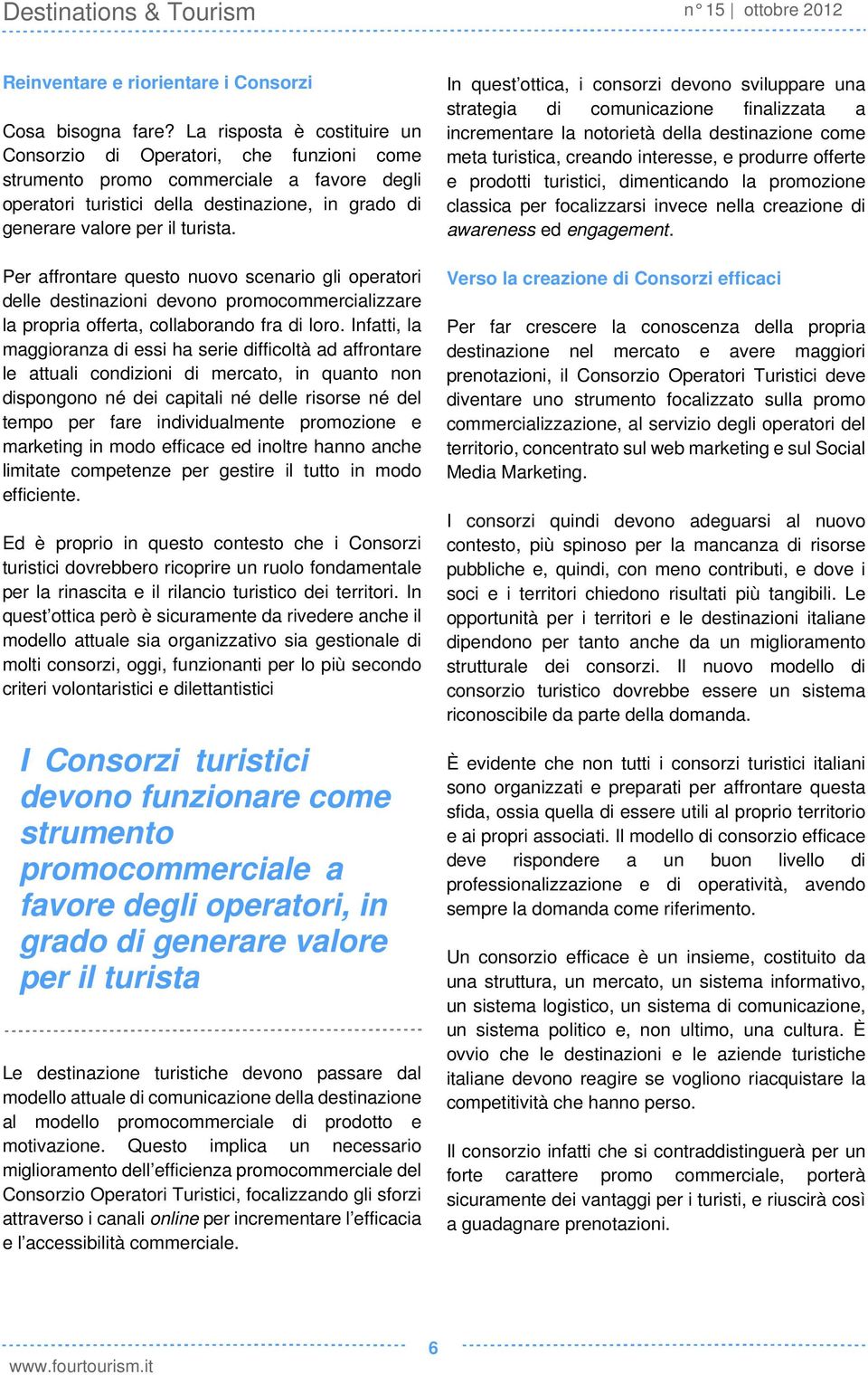 Per affrontare questo nuovo scenario gli operatori delle destinazioni devono promocommercializzare la propria offerta, collaborando fra di loro.