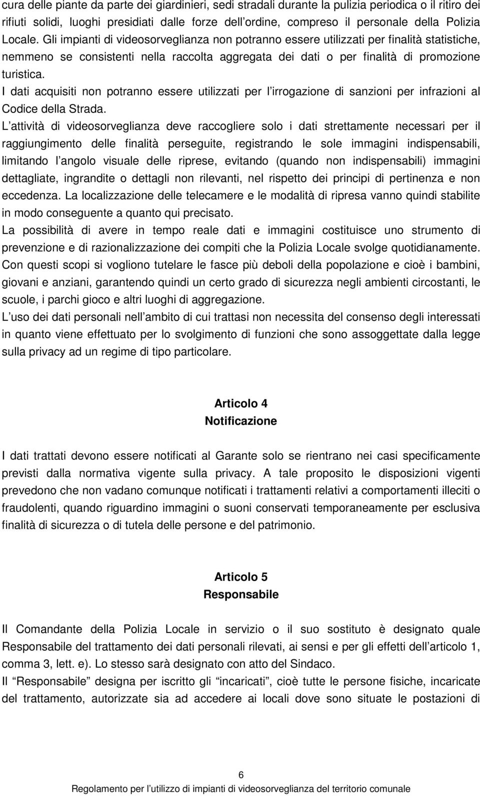 I dati acquisiti non potranno essere utilizzati per l irrogazione di sanzioni per infrazioni al Codice della Strada.