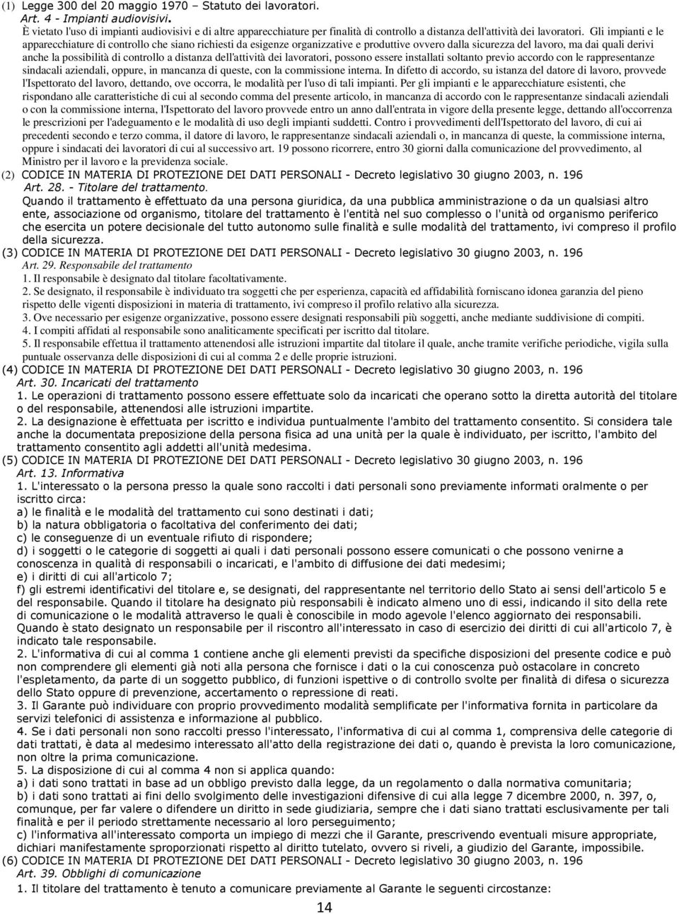 Gli impianti e le apparecchiature di controllo che siano richiesti da esigenze organizzative e produttive ovvero dalla sicurezza del lavoro, ma dai quali derivi anche la possibilità di controllo a