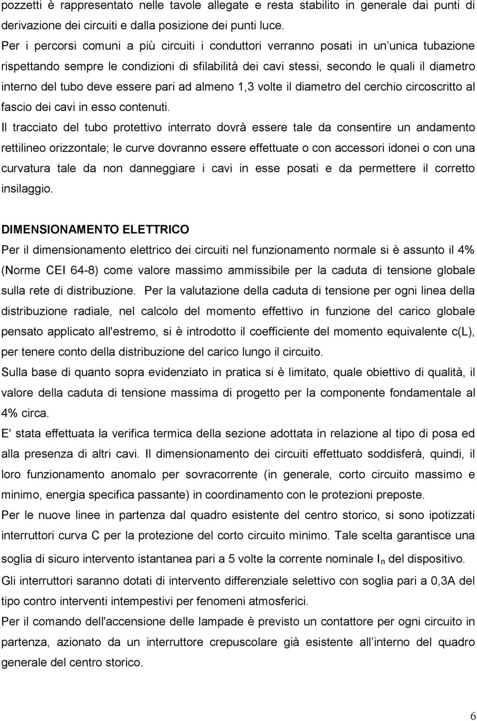 deve essere pari ad almeno,3 volte il diametro del cerchio circoscritto al fascio dei cavi in esso contenuti.