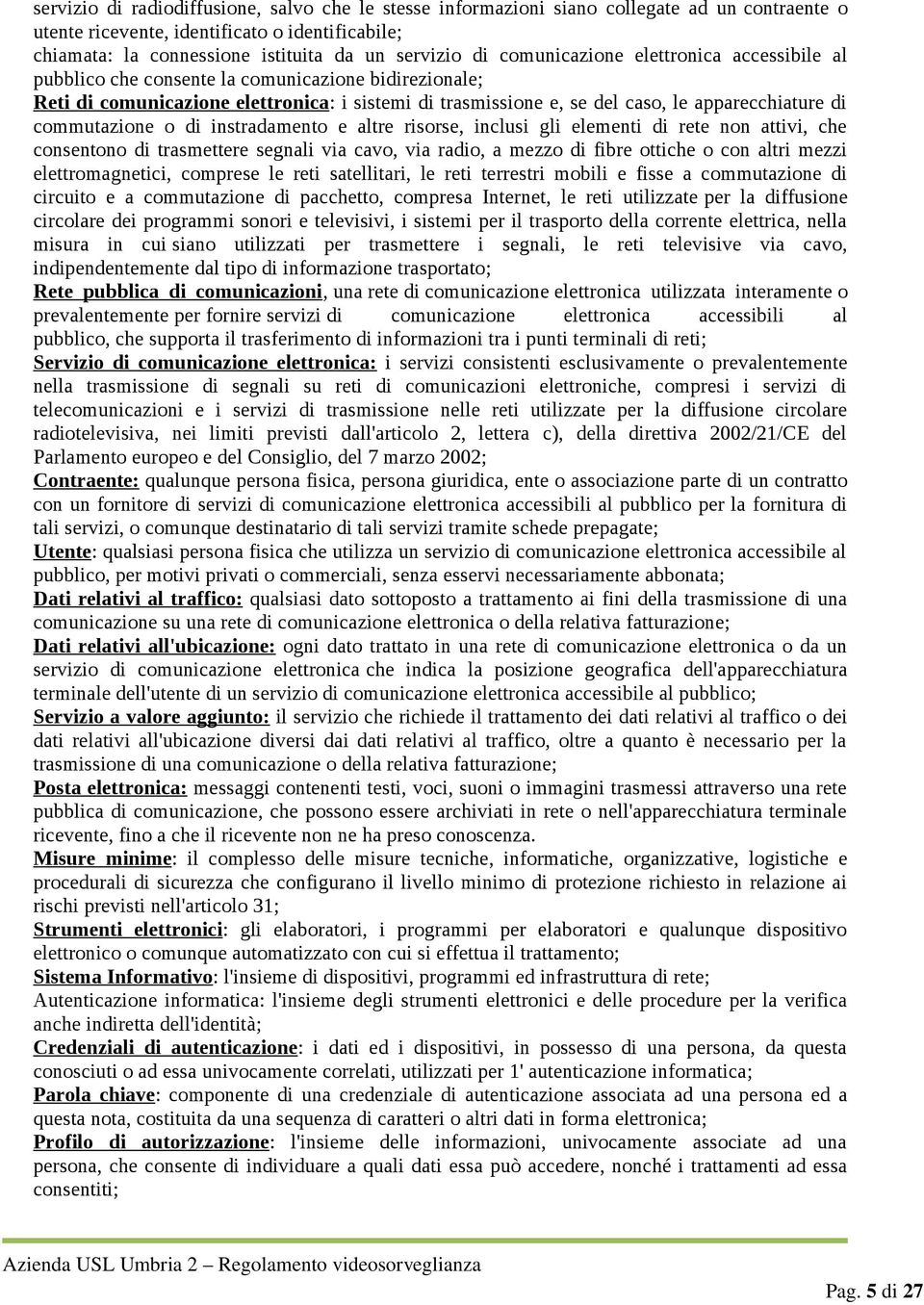 commutazione o di instradamento e altre risorse, inclusi gli elementi di rete non attivi, che consentono di trasmettere segnali via cavo, via radio, a mezzo di fibre ottiche o con altri mezzi