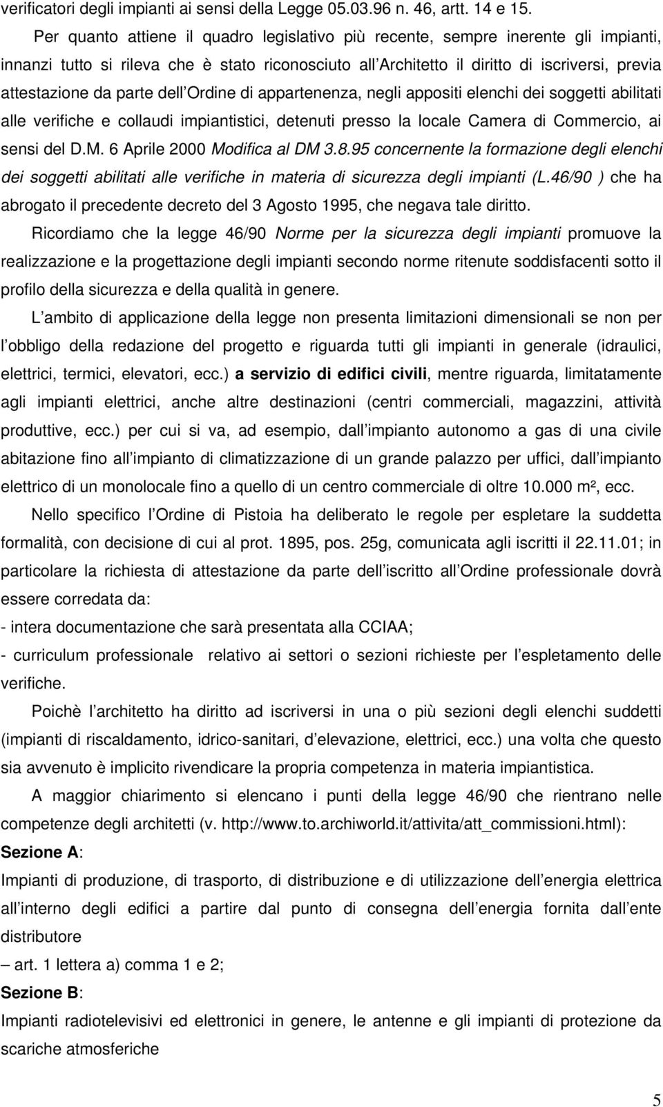 parte dell Ordine di appartenenza, negli appositi elenchi dei soggetti abilitati alle verifiche e collaudi impiantistici, detenuti presso la locale Camera di Commercio, ai sensi del D.M.